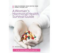A Woman’s Hormonal Health Survival Guide: How to Prevent Your Doctor from Slowly Killing You