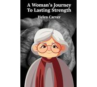 A Woman’s Journey To Lasting Strength: A Practical Guide For Women To Build Strength, Find Meaning, And Redefine Life Beyond Expectations
