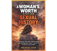 A Woman’s Worth Is Not Her Sexual History: How Slut Shaming, Patriarchal Double Standards, and Victim Blaming Harm Women-and How We Can End the Cycle of Shame