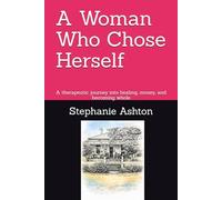 A Woman Who Chose Herself: A therapeutic journey into healing, money, and becoming whole