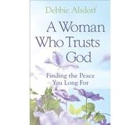 A Woman Who Trusts God Finding the Peace You Long For by Debbie Alsdorf Debbie Alsdorf (Auteur)