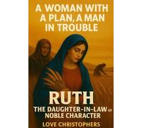 A Woman with a Plan, A Man in Trouble: Ruth: The Daughter-in-Law of Noble Character