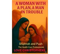 A Woman with a Plan, A Man in Trouble: Shiphrah and Puah: The Health Care Professionals