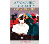 A Womanist Theology Of Worship: Liturgy, Justice, And Communal Righteousness