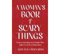 A Woman's Book Of Scary Things: 31 days of overcoming worry through Christ, Coffee and a tiny bit of Neuroscience.