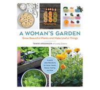 A Woman's Garden: Grow Beautiful Plants and Make Useful Things: Plants and Projects for Home, Health, Beauty, Healing, and More