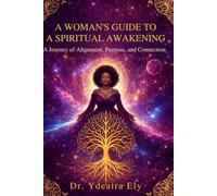 A Woman's Guide To A Spiritual Awakening: A Journey Of Alignment, Purpose and Connection