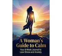 A Woman's Guide to Calm: An 8-Week Journey to Less Stress and Anxiety with CBT and Mindfulness Techniques
