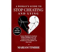 A Woman's Guide To Stop Cheating And Lying: Women's Blueprint For Emotional Healing, Rebuilding Trust, And Lasting Personal Growth While Breaking Free From Infidelity And Toxic Cycles
