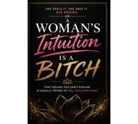 A Woman's Intuition Is a Bitch: Because She Usually Knows Before You Do