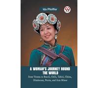 A Woman's Journey Round The World From Vienna To Brazil, Chili, Tahiti, China, Hindostan, Persia, And Asia Minor