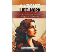 A Woman's Life-Work Labors and Experiences of Laura S. Haviland