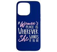 A Woman's Place is Wherever She Want it to be - Empower Her Coque pour iPhone 15 Pro Max