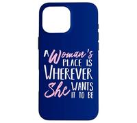 A Woman's Place is Wherever She Want it to be - Empower Her Coque pour iPhone 16 Pro Max
