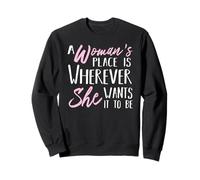 A Woman's Place is Wherever She Want it to be - Empower Her Sweatshirt