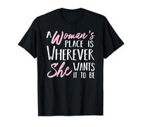 A Woman's Place is Wherever She Want it to be - Empower Her T-Shirt