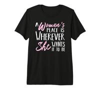 A Woman's Place is Wherever She Want it to be - Empower Her T-Shirt Haut de Gamme