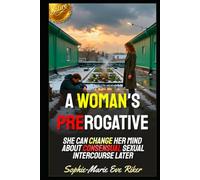 A Woman's Prerogative: She Can Change Her Mind About Consensual Sexual Intercourse Later