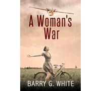 A Woman's War: Mature WW2 romance and action in England, Australia and South-West Pacific.