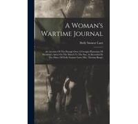 A Woman's Wartime Journal: An Account Of The Passage Over A Georgia Plantation Of Sherman's Army On The March To The Sea, As Recorded In The Diar