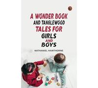A Wonder Book and Tanglewood Tales for Girls and Boys