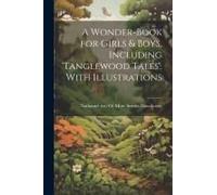 A Wonder-Book For Girls & Boys, Including 'tanglewood Tales'. With Illustrations