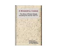 A Wonderful Change - The Story Of Robert Wrede Including His Journal 1837-41