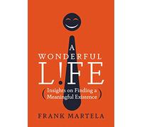 A Wonderful Life: Insights on Finding a Meaningful Existence