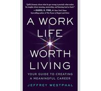A Work Life Worth Living: Your Guide to Creating a Meaningful Career