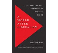 A World After Liberalism: Five Thinkers Who Inspired the Radical Right