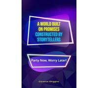 A World built on Promises constructed by Storytellers: Party Now, Worry Later!