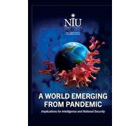A WORLD EMERGING FROM PANDEMIC: Implications for Intelligence and National Security