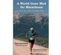 A World Gone Mad for Marathons as well as 5Ks 10Ks Ultras trails tris cycling..... - Sam Korsmoe - Sam Korsmoe - Livre en Anglais Sam KorsmoeSam Korsmoe (Auteur)