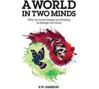 A World in Two Minds: Why we must change our thinking to change our future - [Version Originale] Inconnu (Auteur)