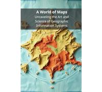 A World of Maps: Unraveling the Art and Science of Geographic Information Systems]