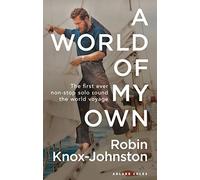 A World of My Own – The First Ever Non-stop Solo Round the World Voyage – Bloomsbury Publishing