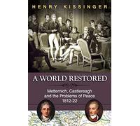 A World Restored: Metternich, Castlereagh and the Problems of Peace, 1812-22