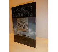 A World Undone: The Story of the Great War, 1914 to 1918