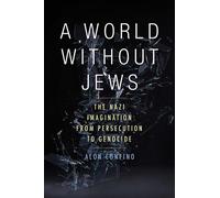 A World Without Jews: The Nazi Imagination from Persecution to Genocide