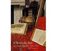 A Worldly Art: The Dutch Republic, 1585-1718