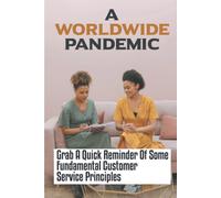 A Worldwide Pandemic: Grab A Quick Reminder Of Some Fundamental Customer Service Principles