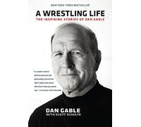 A Wrestling Life: The Inspiring Stories of Dan Gable by Dan Gable (2016-03-01)