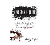 A Wretch Like Me: A Modern Day Mary Magdalene Saved By Grace