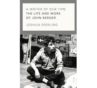 A Writer of Our Time: The Life and Work of John Berger