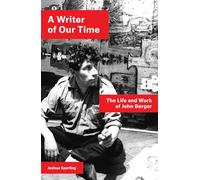 A Writer of Our Time: The Life and Work of John Berger