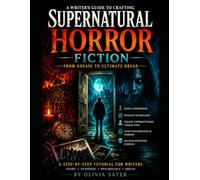 A Writer’s Guide To Crafting Supernatural Horror Fiction: From Unease To Ultimate Dread: Horror Writing Tutorial