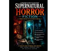 A Writer’s Guide To Crafting Supernatural Horror Fiction: From Unease To Ultimate Dread: Horror Writing Tutorial