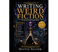 A Writer's Guide To Writing Weird Fiction: Controlled Destabilization, Psychological Horror, And The Art Of The Unexplainable
