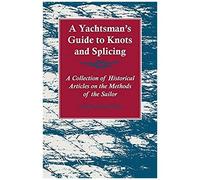 A Yachtsman's Guide To Knots And Splicing - A Collection Of Historical Articles On The Methods Of The Sailor