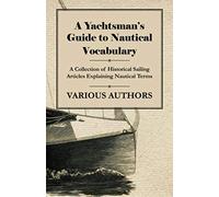 A Yachtsman's Guide To Nautical Vocabulary - A Collection Of Historical Sailing Articles Explaining Nautical Terms